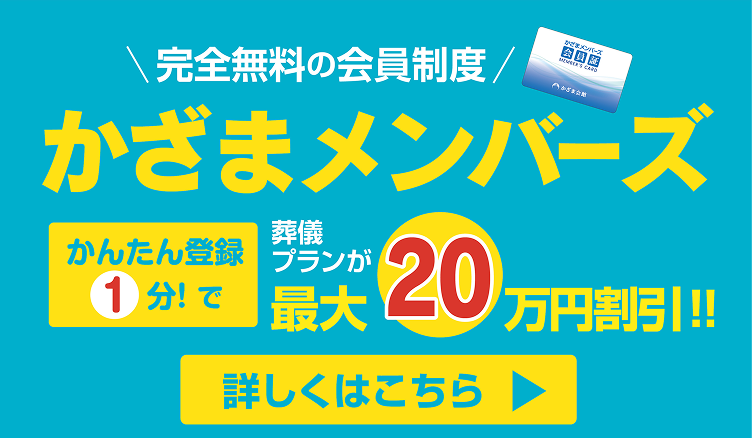完全無料の会員制度 かざまメンバーズ かんたん登録1分!で 葬儀プランが最大20万円割引!! 詳しくはこちら
